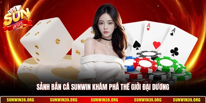 Sảnh bắn cá Sunwin khám phá thế giới đại dương