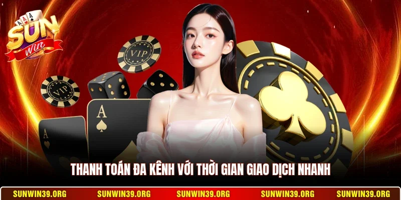 Thanh toán đa kênh với thời gian giao dịch nhanh