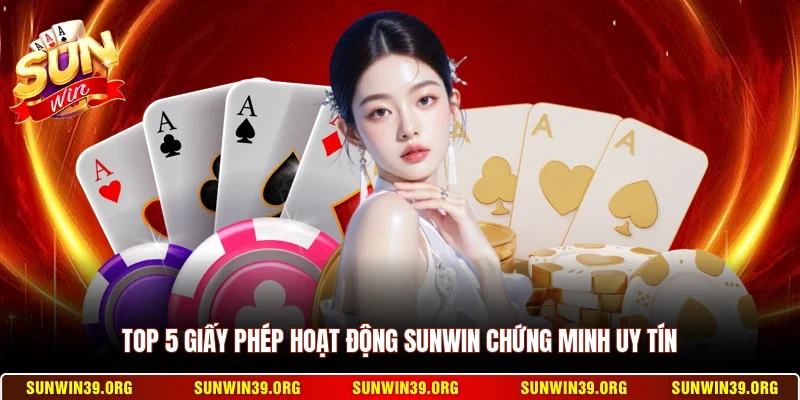 Top 5 giấy phép hoạt động Sunwin chứng minh uy tín